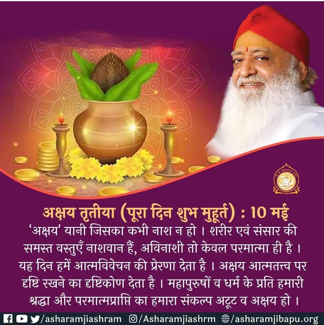 Sant Shri Asharamji Bapu explained in satsangs the Tatvik meaning of Akshay Tritiya- the day to uplift ouselves towards God.  On #AkshayTritiya2024 whole day is Shubh Muhurat.
Jap, hawan, kirtan, donation etc. Must be done this day with whole heart.