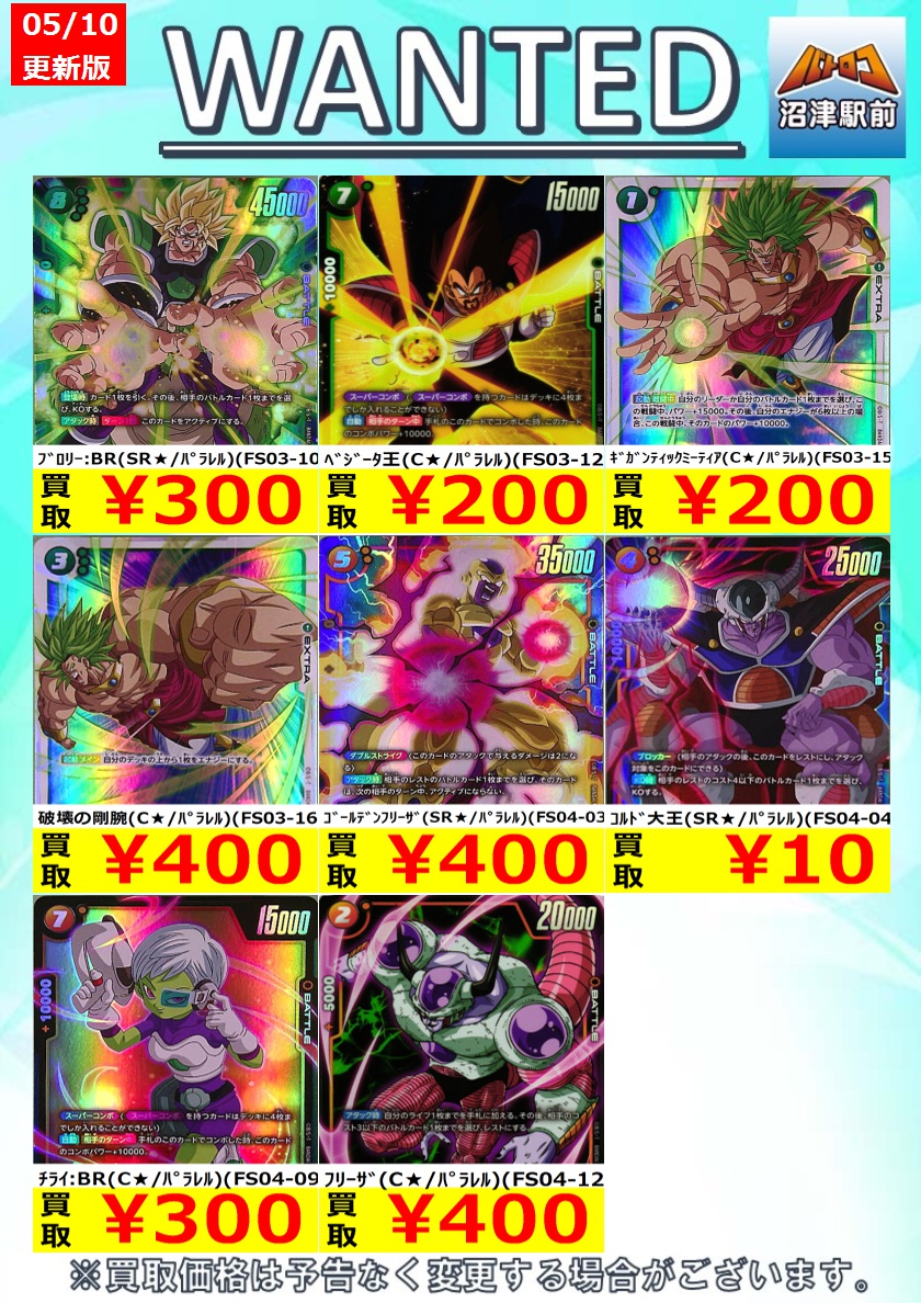 【＃ドラゴンボールFW 高価買取情報】

破壊の剛腕（C★/ﾊﾟﾗﾚﾙ）（FS03-16） ￥400

ｺﾞｰﾙﾃﾞﾝﾌﾘｰｻﾞ（SR★/ﾊﾟﾗﾚﾙ）（FS04-03） ￥400

ﾌﾘｰｻﾞ（C★/ﾊﾟﾗﾚﾙ）（FS04-12） ￥400

#フュージョンワールド #ヌマロコ #バトロコ沼津駅前