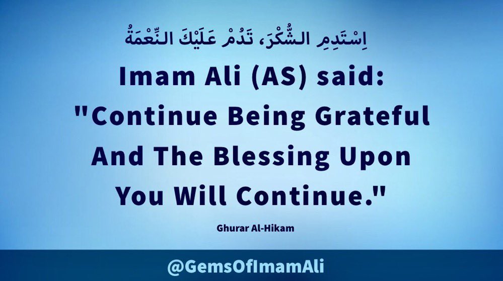 #ImamAli (AS) said:

'Continue Being Grateful 
And The Blessing Upon 
You Will Continue.'

#YaAli #HazratAli 
#MaulaAli #AhlulBayt