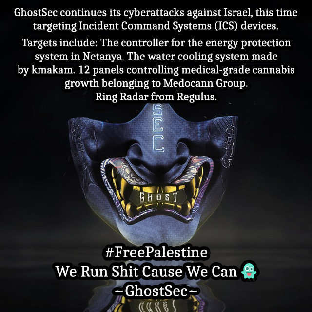 #GhostSec continues its cyberattacks against Israel and have taken control of and damaged important devices of Incident Command Systems (ICS) in Israel for a #FreePalestine. 👻

TG: t.me/GhostSecc/783
@YourAnonRiots @Lin11W @YourAnonTV  
#Anonymous #OpIsrael