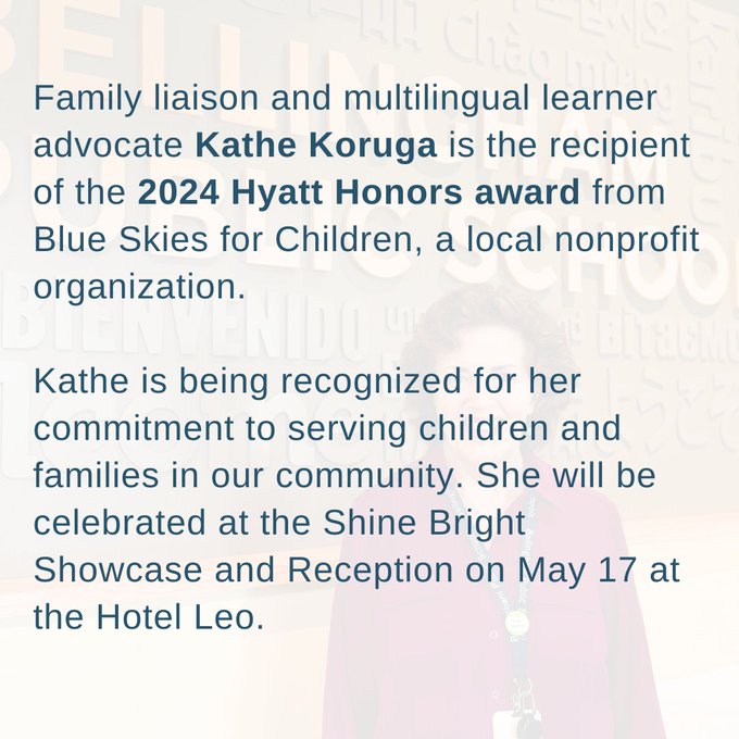 Family liaison and multilingual learner advocate Kathe Koruga is the recipient of the 2024 Hyatt Honors award from Blue Skies for Children, a local nonprofit organization. 

Kathe is being recognized for her commitment to serving children and families in our community. She will be celebrated at the Shine Bright Showcase and Reception on May 17 at the Hotel Leo.