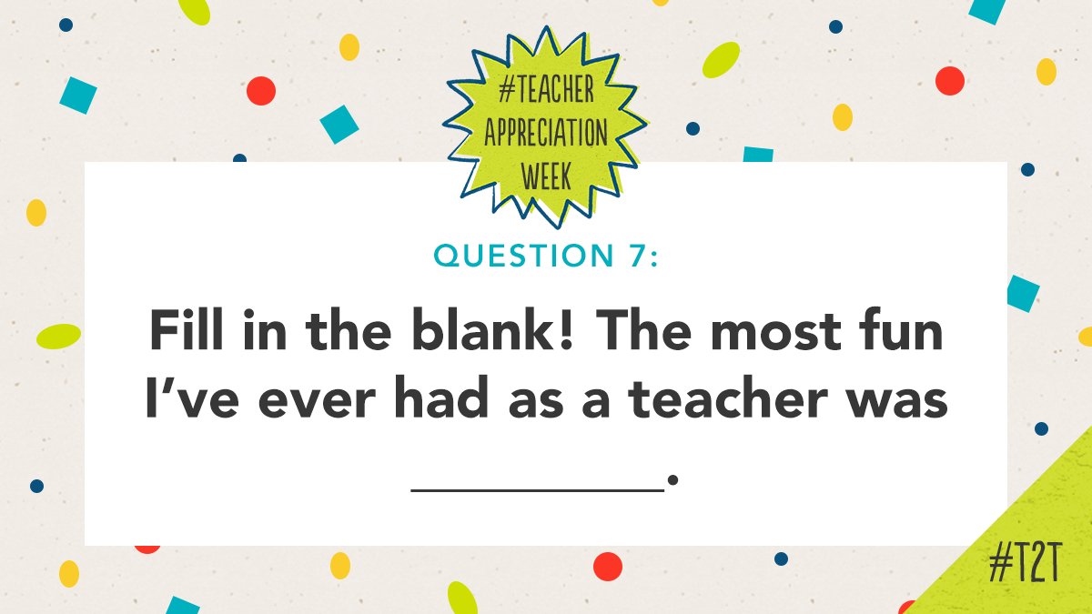 Q7. Fill in the blank! The most fun I’ve ever had as a teacher was _________. #T2Tchat