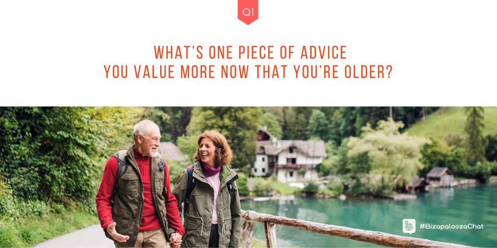 Q1: What’s one piece of advice you value more now that you’re older? #BizapaloozaChat