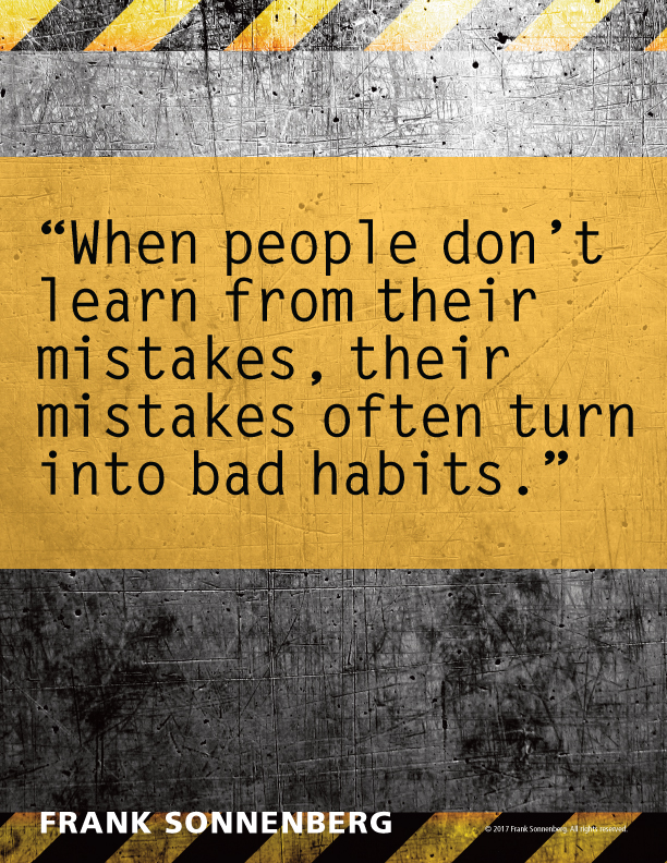 “When people don’t learn from their mistakes, their mistakes often turn into bad habits.” ~ Frank Sonnenberg ➤ bit.ly/2IxiLqz #LessonLearned