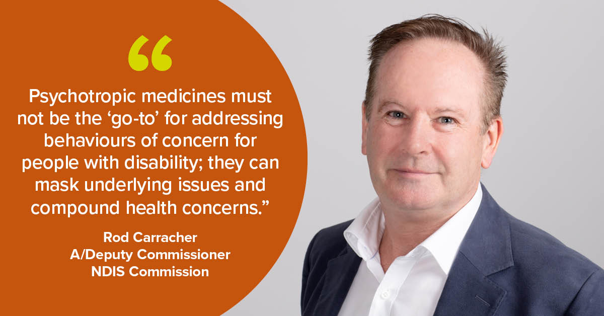 Rod Carracher, A/Deputy Commissioner, Practice Quality, NDIS Quality and Safeguards Commissioner, says psychotropic medicines must not be the 'go-to' for addressing behaviours of concern for people with disability. safetyandquality.gov.au/psychotropics-… #PsychotropicMedsCCS