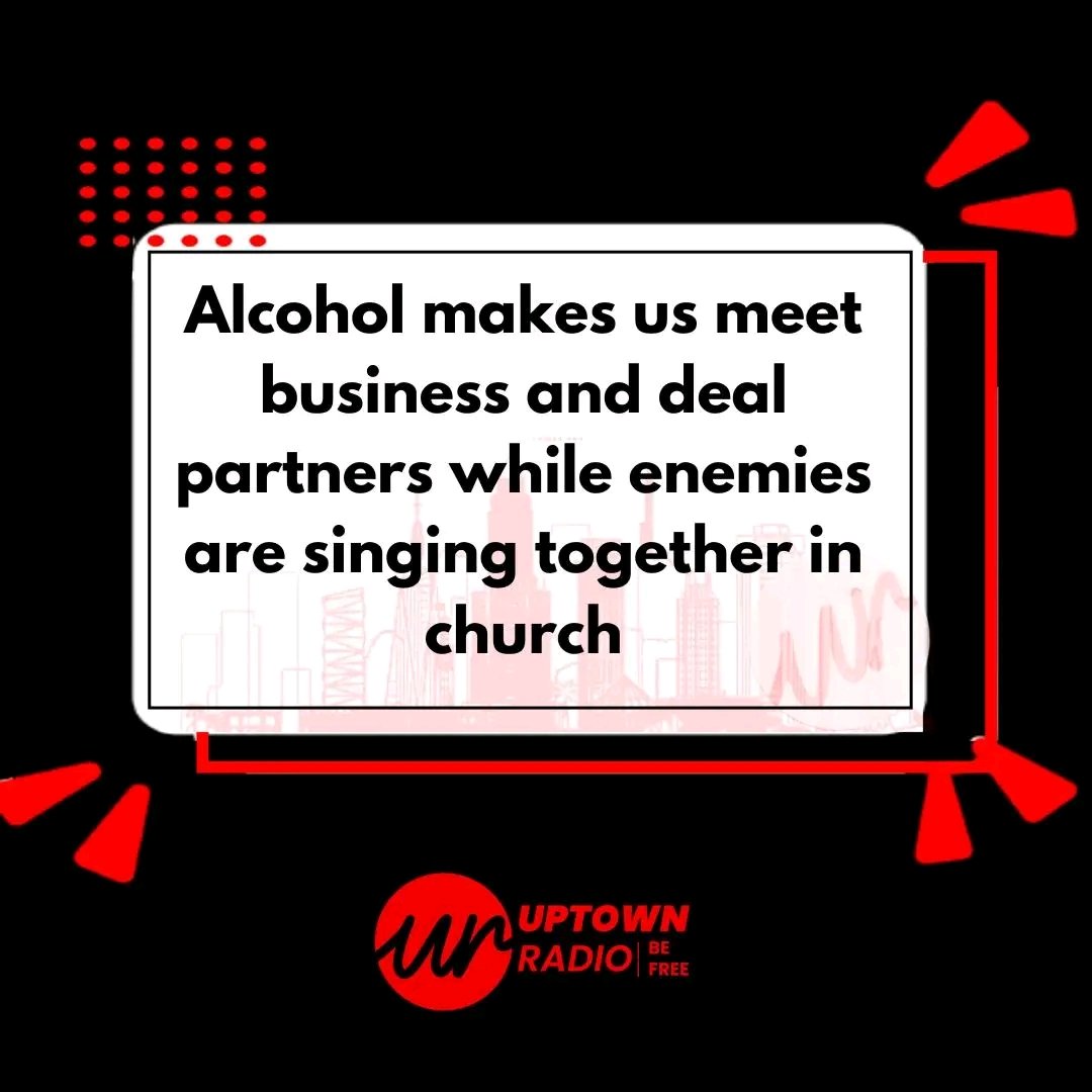 'Alcohol makes us meet business and deal partners while enemies are singing together in church.' Bitter truth Sportpesa. 📸Uptown Radio.