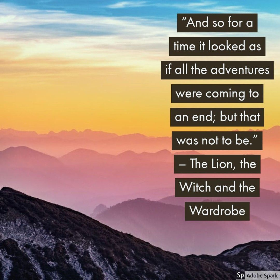 Quote of the day: “And so for a time it looked as if all the adventures were coming to an end; but that was not to be.” – The Lion, the Witch and the Wardrobe, C.S. Lewis #kidlit #reading #ukedchat