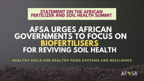 AFSA || STATEMENT ON THE AFRICAN FERTILISER AND SOIL HEALTH SUMMIT AFSA Urges African Governments to Focus on Biofertilizers for Reviving Soil Health The Alliance for Food Sovereignty in Africa (AFSA) led a delegation of farmers and civil society organizations to the African