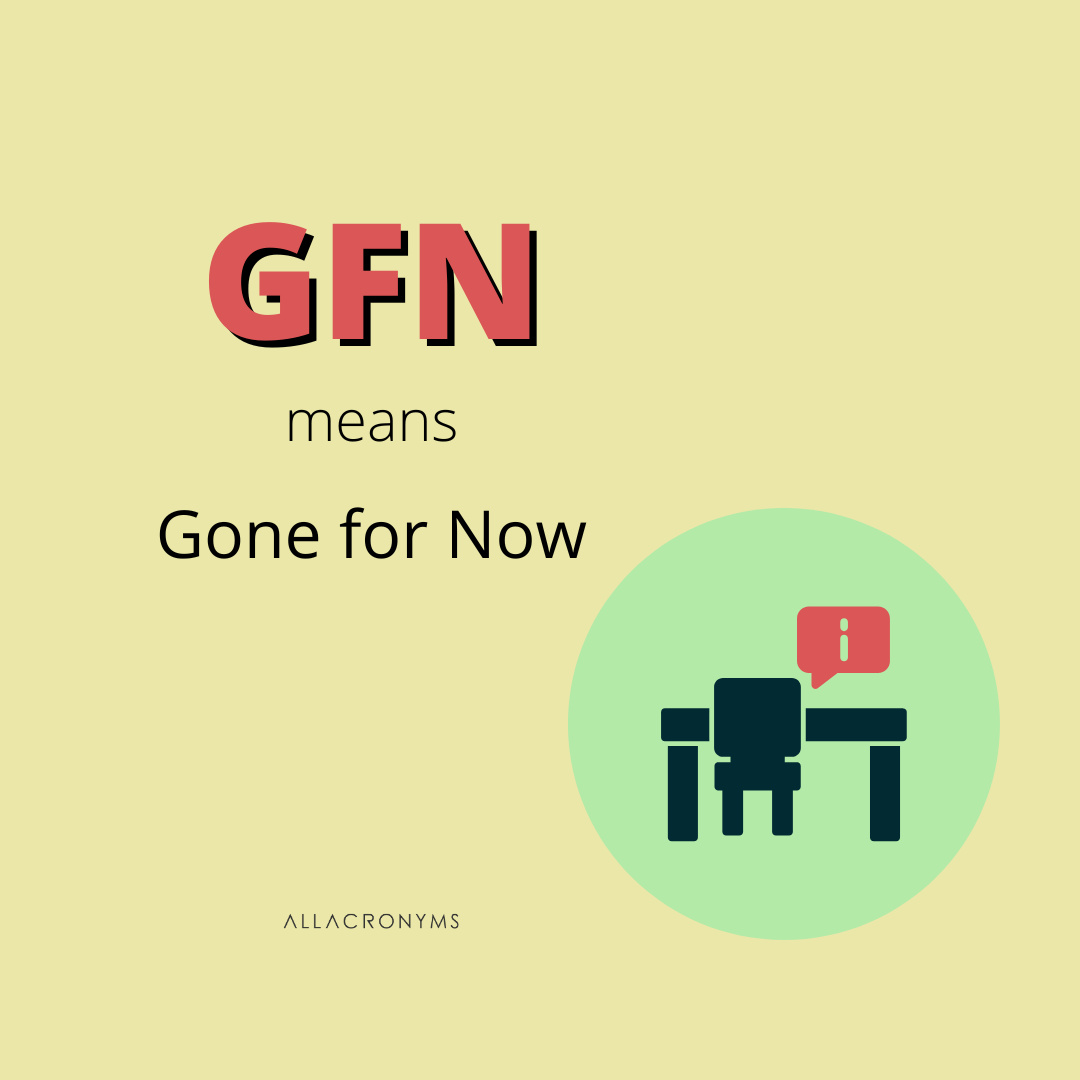 allacronyms.com/GFN

GFN (Gone for Now) is used to tell someone that you are temporarily unavailable. It is often utilized in text messages, online, or in a chat messaging application.

#Acronyms #Abbreviations #learningEnglish #englishOnline #englishLanguage #GFN