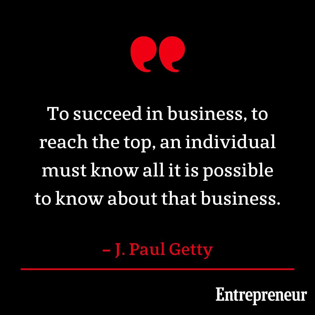 To succeed in business, to reach the top, an individual must know all it is possible to know about that business. – J. Paul Getty #Entrepreneur #QuoteOfTheDay