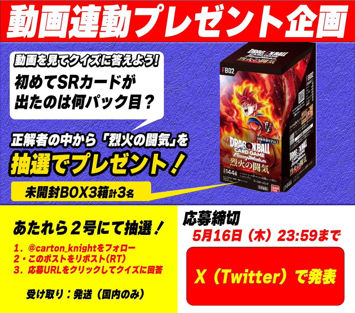 carton_knight's tweet photo. 🎁動画連動プレゼント企画🎁

ドラゴンボールカードゲーム『烈火の闘気』3BOX
計3名様にプレゼント‼️

🎯抽選方法🎯
@corton_knight ◀︎こちらのアカウントで発表

🔥参加方法🔥

①このツイートをリポスト
② @carton_knight をフォロー
③アンケートクイズに回答

アンケートクイズ▶《 https://t.co/5SeBYtMpgp 》
クイズの答えはこちらから▶《 https://t.co/vLRfNGlZMt 》

✅応募締切✅
5月16日（木）23:59 まで