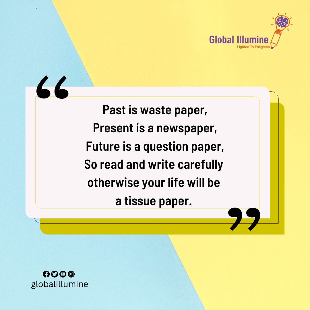 'Past is waste paper, Present is a newspaper, Future is a question paper, So read and write carefully otherwise your life will be a tissue paper.'
.
.
#Quotes #InspirationalQuotes @global_illumine #ChildrenEducation #BetterFuture #SupportNeedy #GiftEducation #EducationForAll