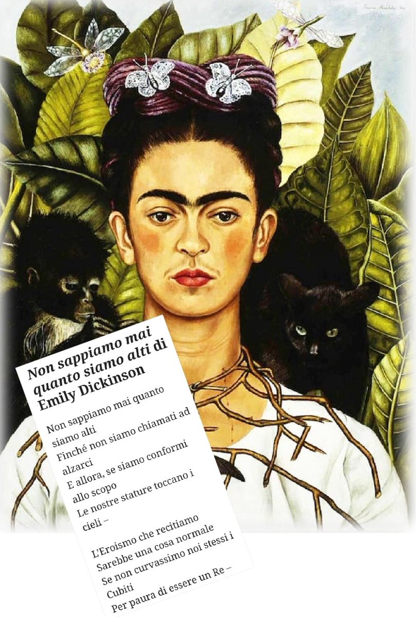 Col coraggio saremo i protagonisti della nostra vita  #jeru
Autoritratto con collana di spine di Frida Kahlo 
Non sappiamo mai quanto siamo alti di Emily Dickinson