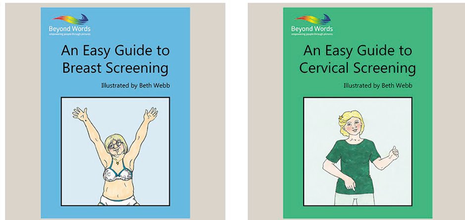 Beyond Words has made some great picture books about bowel cancer screening, breast screening and cervical screening. These resources are free to download and print off from the Beyond Words website. booksbeyondwords.co.uk/resources-dl