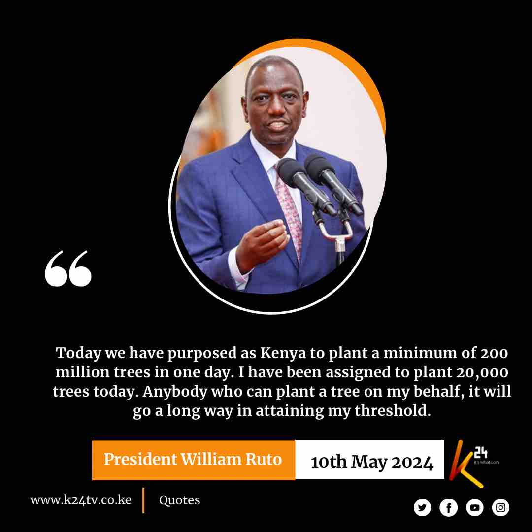 Today we have purposed as Kenya to plant a minimum of 200 million trees in one day. I have been assigned to plant 20,000 trees today. ~ William Ruto #k24Updates