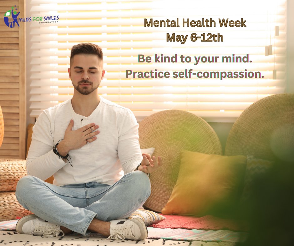 Mental Health Week - May 6-12th Be kind to your mind. Practice self-compassion. @miles4smilesNL #MentalHealthAwarenessWeek
