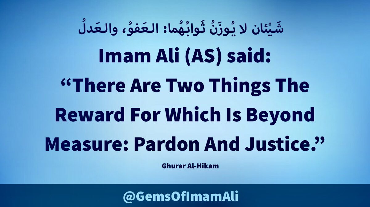 #ImamAli (AS) said:

“There Are Two Things 
The Reward For Which 
Is Beyond Measure: 
Pardon And Justice.”

#YaAli #HazratAli 
#MaulaAli #AhlulBayt