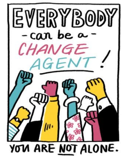 The first rule of being a change agent in an organisation is: 'you can't be a change agent on your own'. However creative, determined or passionate we are, the system will wear us down without social support. History shows that the people who make change happen are often small