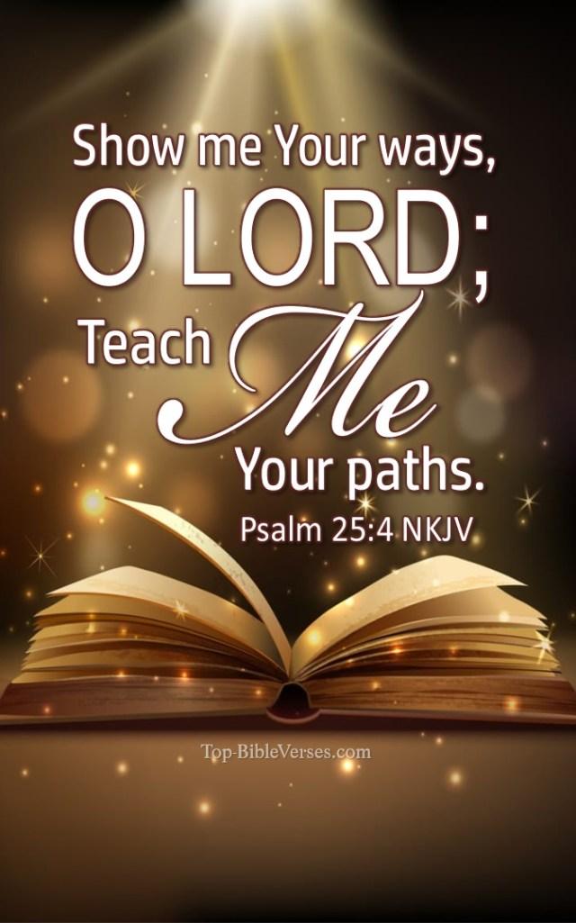 Psalms 25:4 Shew me thy ways, O LORD; teach me thy paths. 🙏