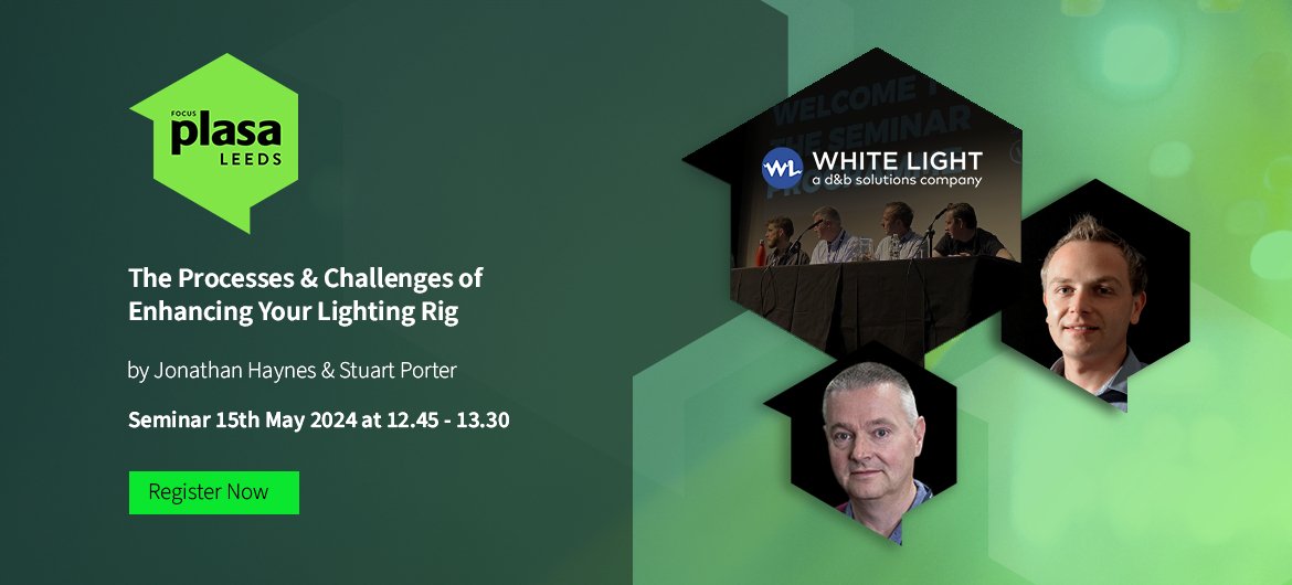 White Light (@whitelightltd) on Twitter photo Following on from our seminar at last year’s <a href="/plasashow/">PLASA Events</a> Focus, we are back this year presenting a new discussion: 'Time for an Upgrade: The Processes & Challenges of Enhancing Your Lighting Rig'.
The session takes place on Weds 15th May from 12.45 - 13.30 at the Bury Theatre. Following on from our seminar at last year’s <a href="/plasashow/">PLASA Events</a> Focus, we are back this year presenting a new discussion: 'Time for an Upgrade: The Processes & Challenges of Enhancing Your Lighting Rig'.
The session takes place on Weds 15th May from 12.45 - 13.30 at the Bury Theatre.