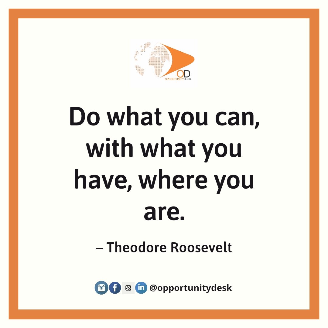 Do what you can, with what you have, where you are. ― Theodore Roosevelt #odquotes