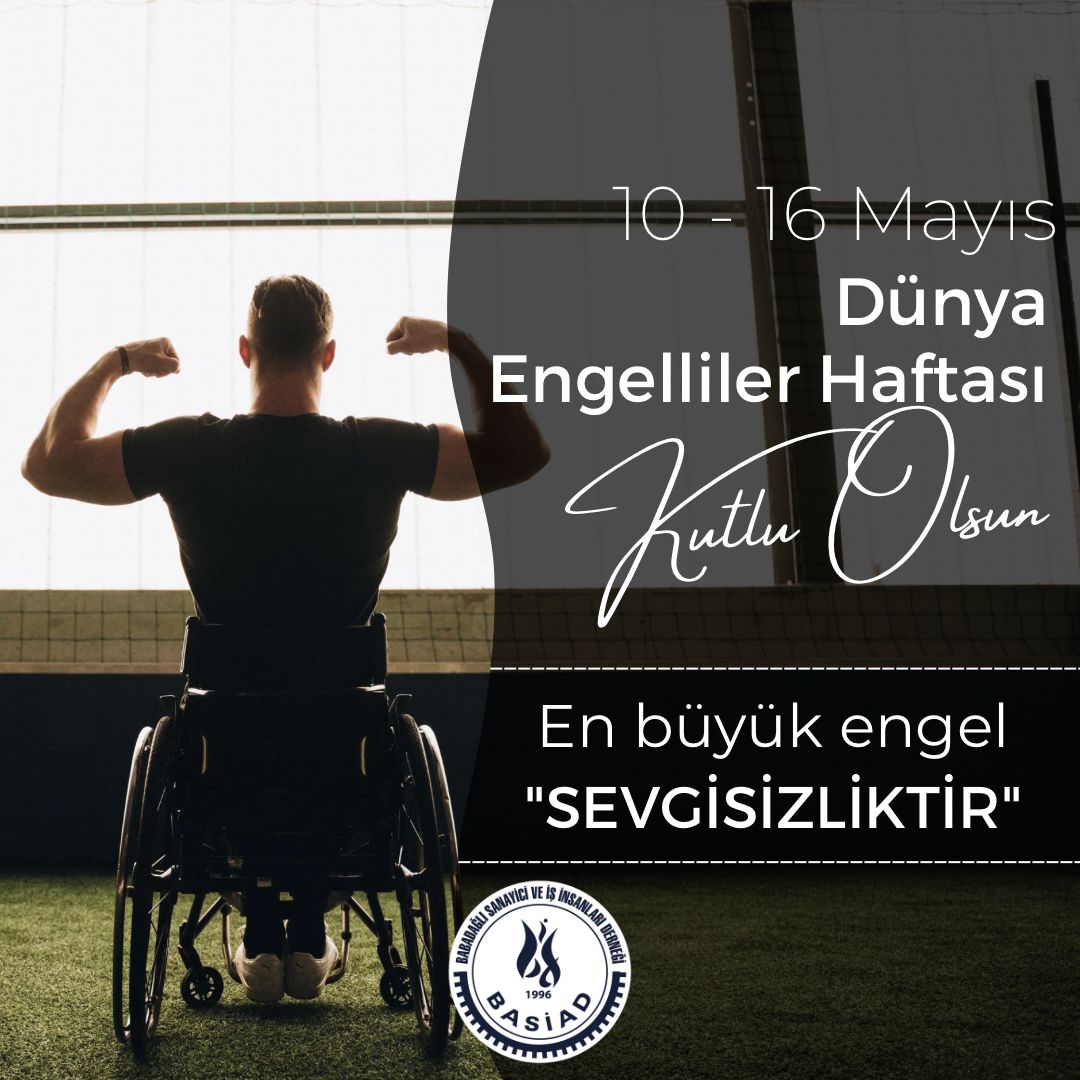 10-16 Mayıs Dünya Engelliler Haftası Kutlu Olsun. En Büyük Engel “SEVGİSİZLİKTİR.”