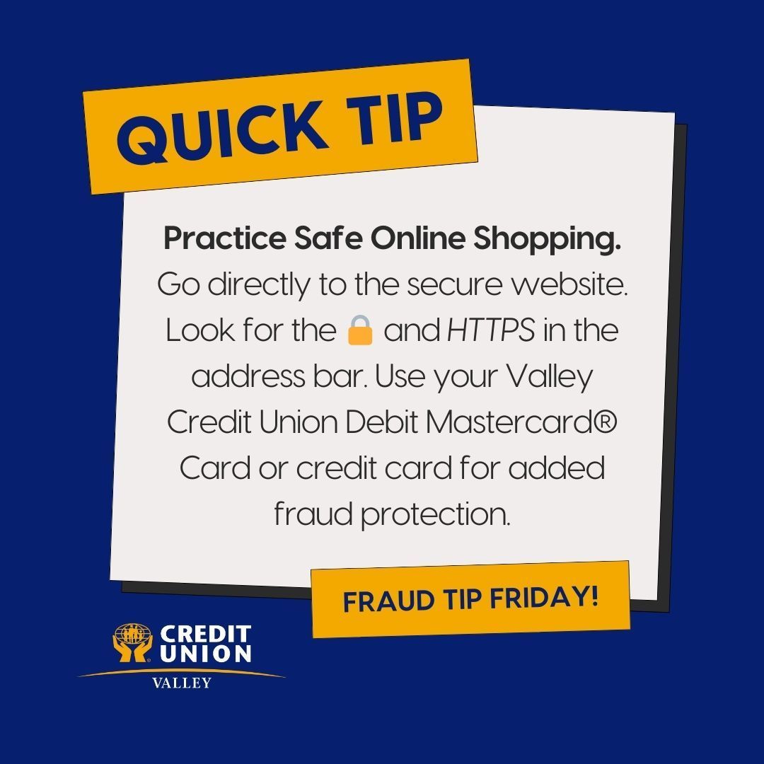 #FraudFridays Practice Safe Online Shopping: Only shop on secure websites with HTTPS encryption and a 🔒 padlock symbol in the address bar. Use your Valley Credit Union Debit Mastercard® or credit card for added fraud protection.

#ValleyCU #QuickTips #GetCyberSafe #BeScamSmart