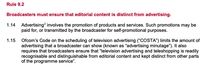 ABridgen's tweet photo. "Ofcom’s Code ... requires that broadcasters ensure that “television advertising and teleshopping is readily recognisable and distinguishable from editorial content and kept distinct from other parts of the programme service”. If it turns out that people were given a platform by ITV to talk about vaccine products whose manufacturers were paying them I can see implications for OFCOM rules on advertising. See attached grab from OFCOM guidance notes.