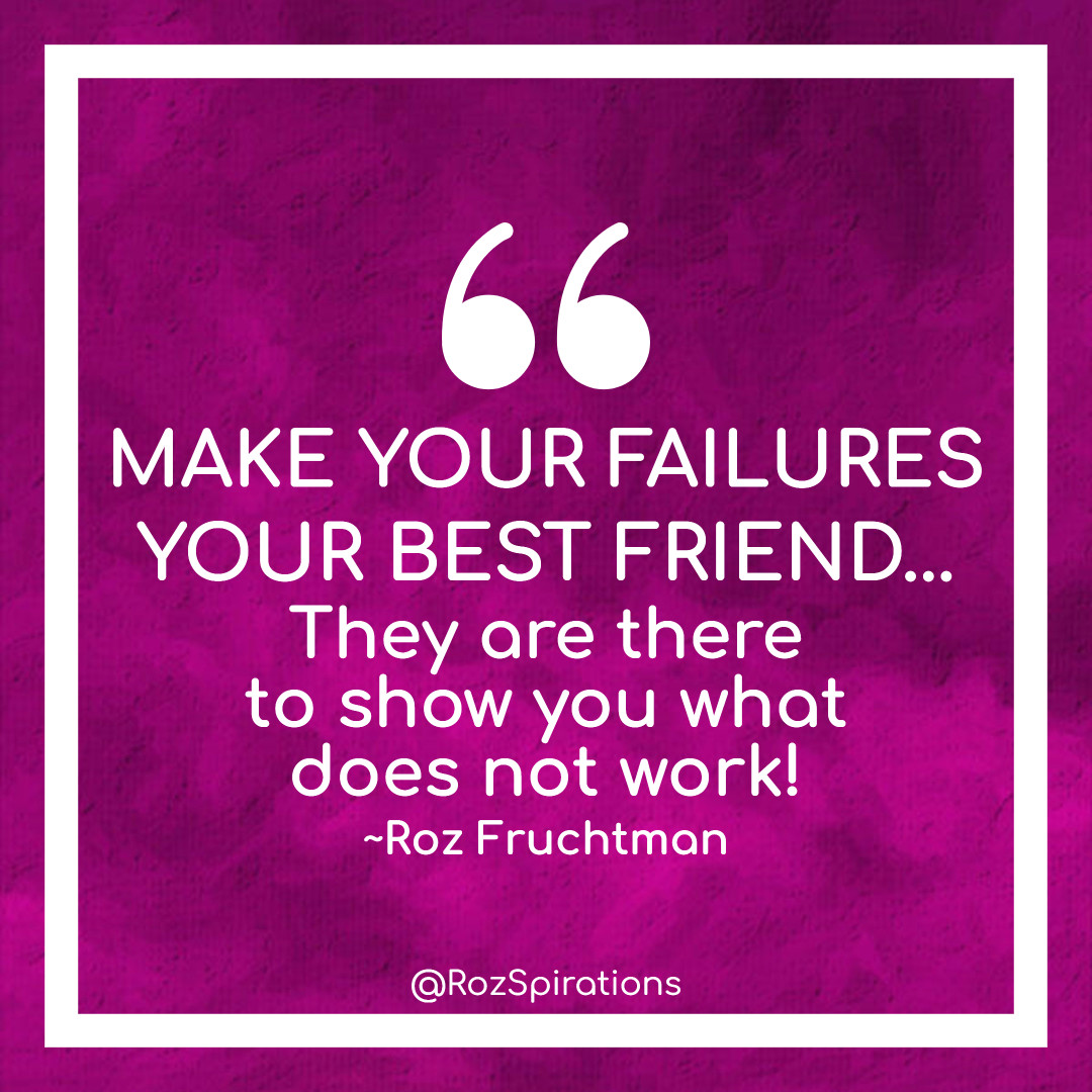 MAKE YOUR FAILURES YOUR BEST FRIEND...
They are there to show you what does not work! ~Roz Fruchtman
#ThinkBIGSundayWithMarsha #RozSpirations #joytrain #lovetrain #qotd

Embrace your failures, you all are a team... To make the impossible, possible!