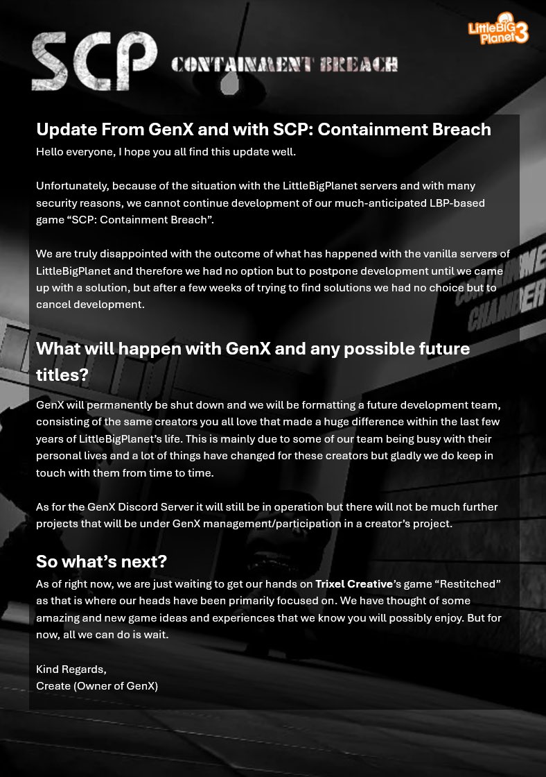 Creatronic's tweet image. Update for my latest @LittleBigPlanet project and the future for my dev team utilising the game for their projects.

I wish that LBP was still up and running, but I cannot continue working on something that can’t be uploaded.

@RestitchedGame will be our next step.