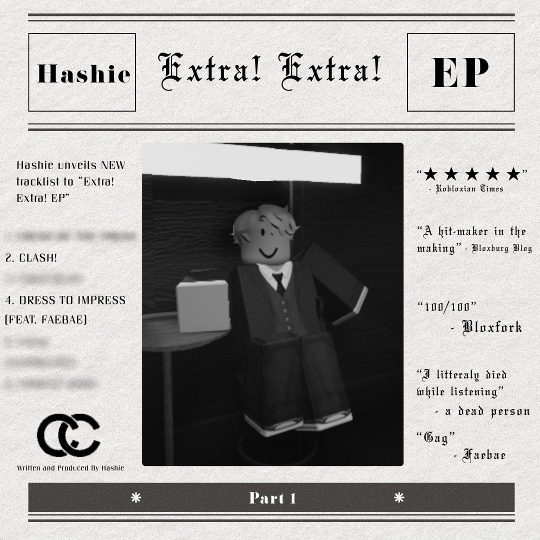 Music critics praise Hashie's upcoming EP 'Extra! Extra!' 

'A hitmaker in the making' - Bloxburg Blog
'100/100' - Bloxfork
'Gag' - FAEBAE