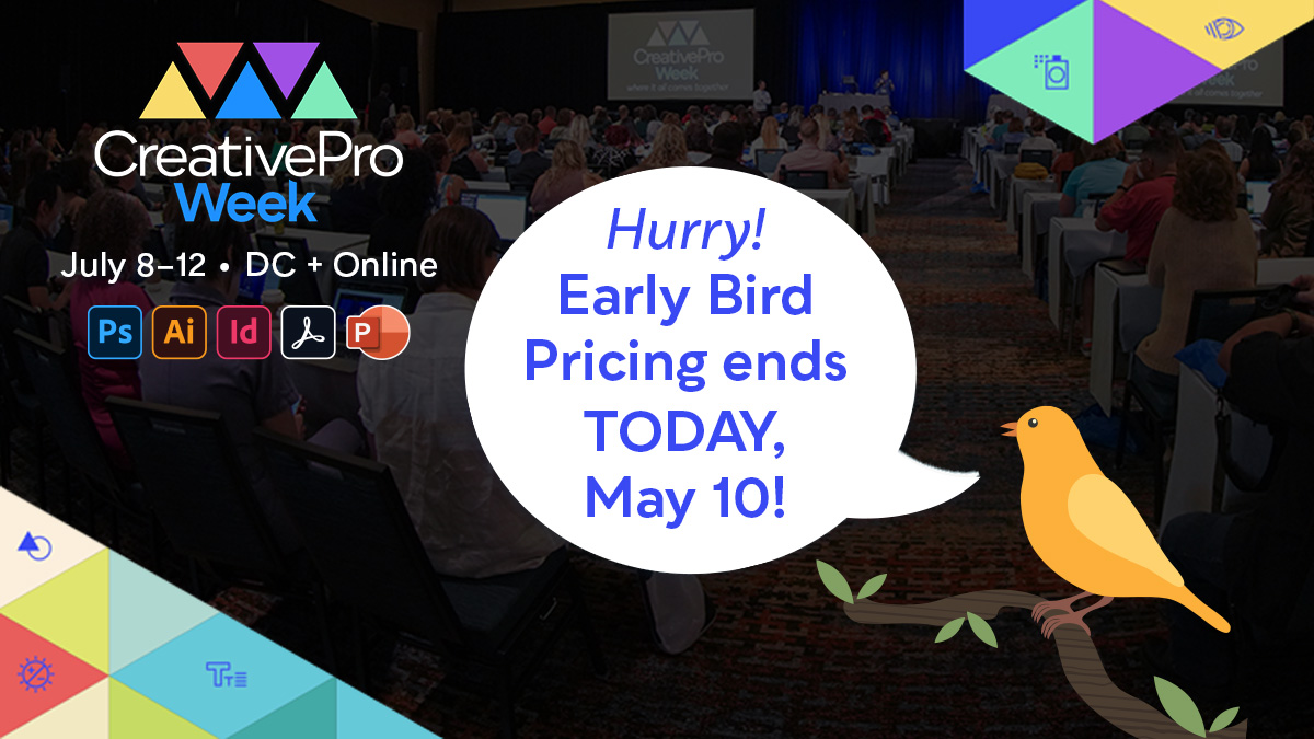 Last chance! <a href="/CreativeProWeek/">CreativePro Week</a> 2024 Early Bird Pricing ends TODAY, May 10. Register before the end of the day and save $100: CreativeProWeek.com