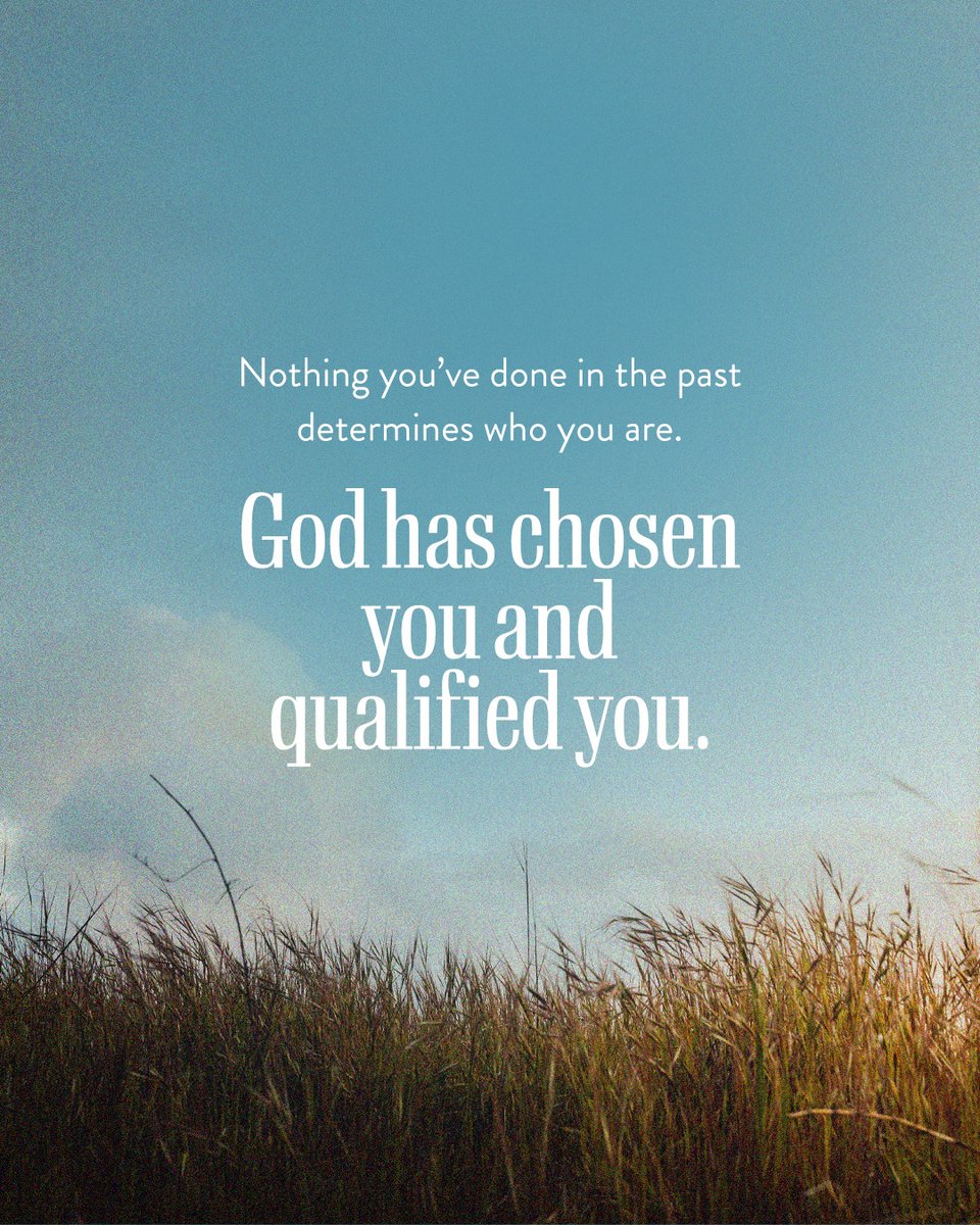 Nothing you’ve done in the past determines who you are. God has chosen you and qualified you.