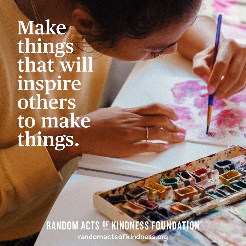 Make things that will inspire others to make things. -Brooke #DailyDoseOfKindness