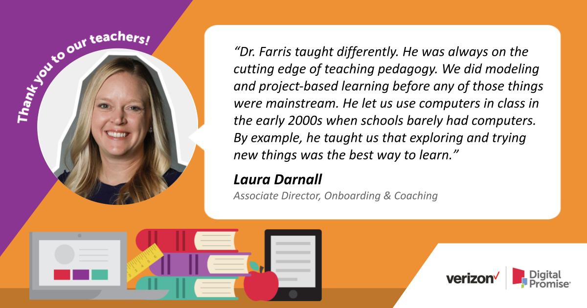 Associate Director of Onboarding & Coaching Laura Darnall's favorite teacher, Dr. Farris, 'taught us that exploring and trying new things was the best way to learn,' she says. #TeacherAppreciationWeek #ThankATeacher #dpvils