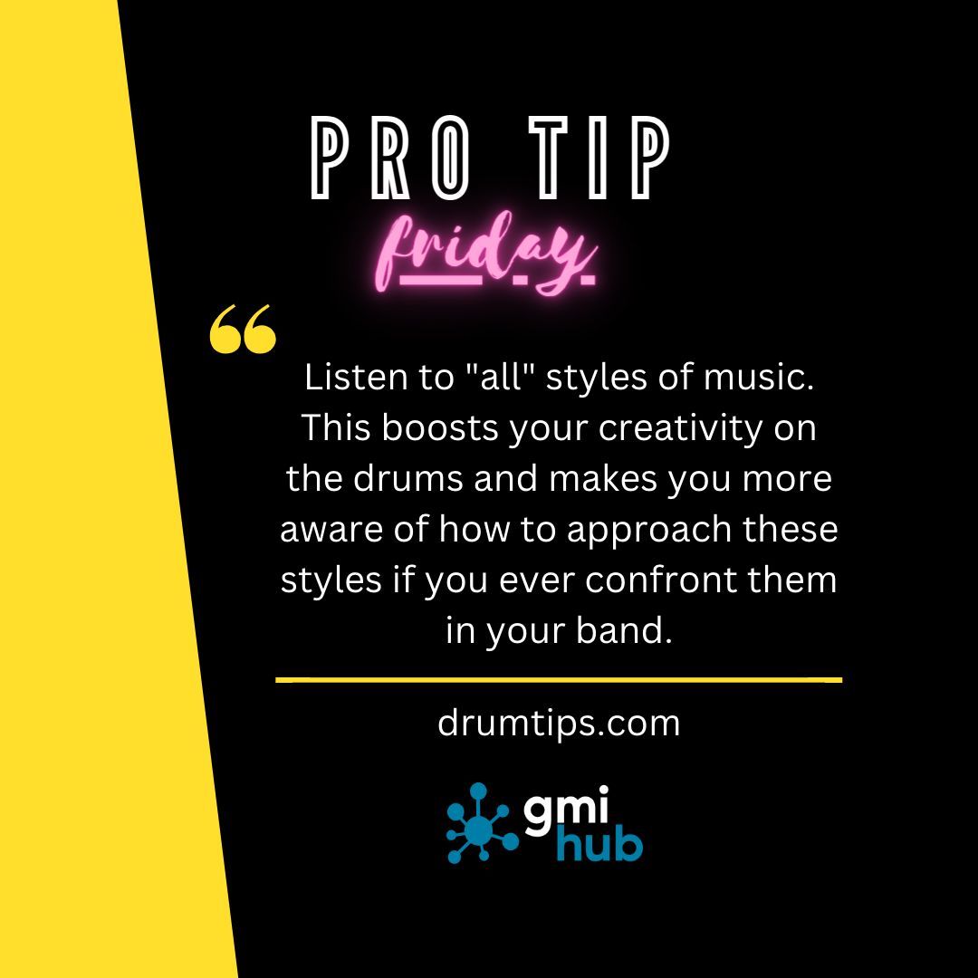 ProTip Friday from drumtips.com: Listen to 'all' styles of music. This boosts your creativity on the drums and makes you more aware of how to approach these styles if you ever confront them in your band. #protip #protipfriday #drums #drummer #musician #gmihub