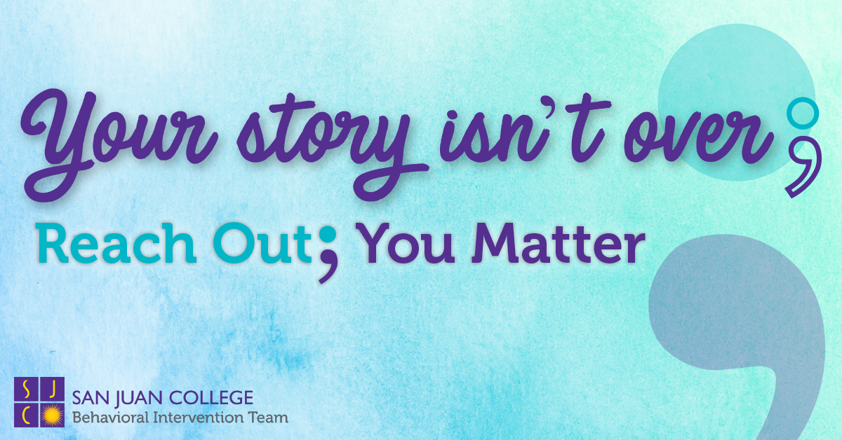Your story isn't over;
Support is available. We care.
Reach Out; You Matter
Call or text 988 the Suicide & Crisis Lifeline. #SafeAtSJC #SanJuanCollege #SuccessMatters