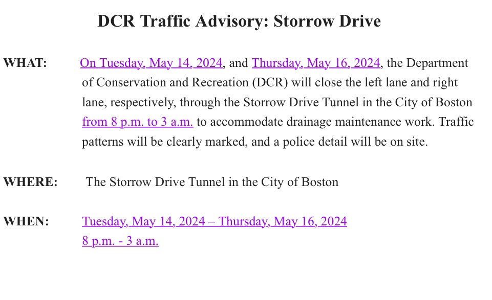 Be advised on Tuesday, May 14 & Thursday, May 16, 2024, we will close the left lane & right lane, respectively, through the Storrow Drive Tunnel in Boston from 8 p.m. to 3 a.m. to accommodate maintenance work. Traffic patterns will be clearly marked & police will be on site.