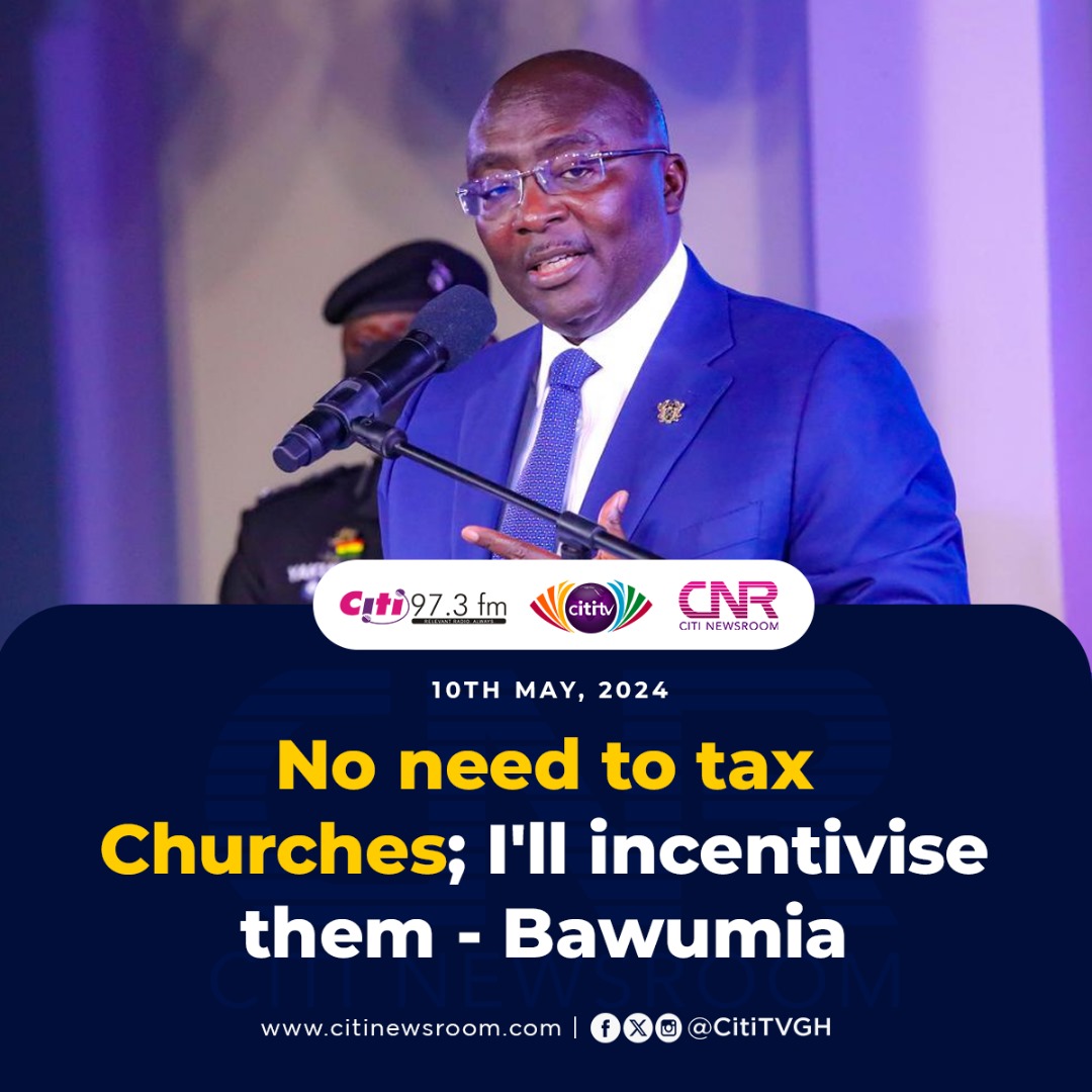 No need to tax Churches; I'll incentivise them - @MBawumia #CitiNewsroom