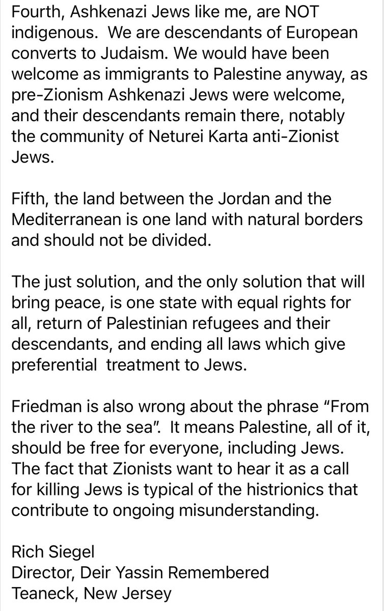 “The just solution, and the only solution that will bring peace, is one state with equal rights for all, return of Palestinian refugees and their descendants, and ending all laws which give preferential treatment to Jews.”