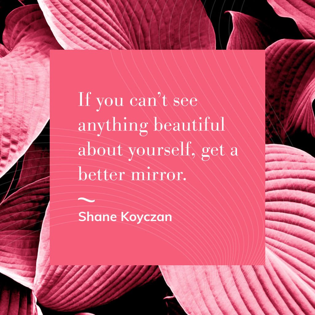 Canadian Shane Koyczan offered this clever perspective on self-acceptance in a line from his poem “To This Day.” Urging us to make it a practice to doggedly seek out & appreciate our best qualities. Self-love is a radical act, & we can only benefit from being kind to ourselves.