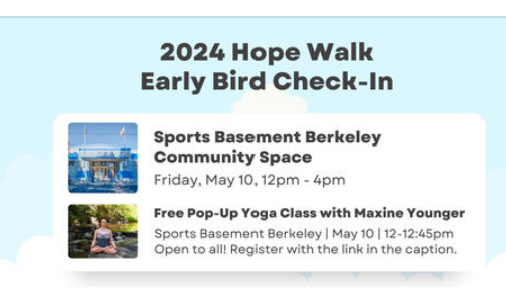 Happening today - Friday, May 10! Join Cancer Support Community at Sports Basement (2727 Milvia St.) in Berkeley from noon - 4:00 pm for Hope Walk Early-Bird check in. Plus a Pop Up Yoga class at noon!