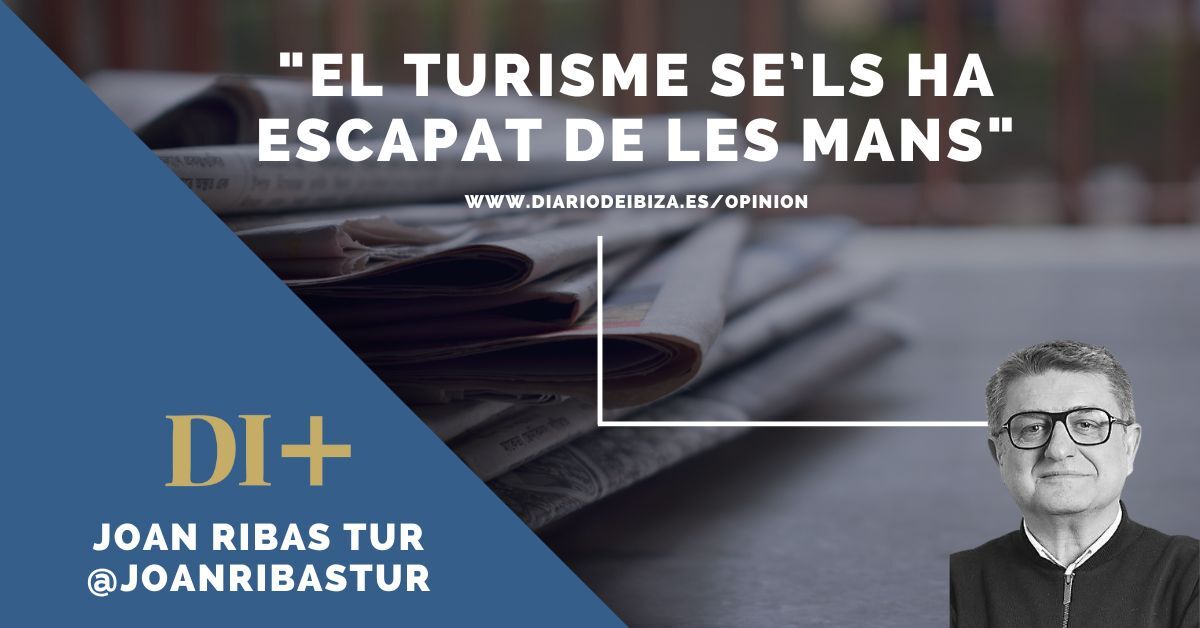 La opinión | 🗣️ 'El turisme se’ls ha escapat de les mans'. Por @joanribastur w.diariodeibiza.es/hvugj2