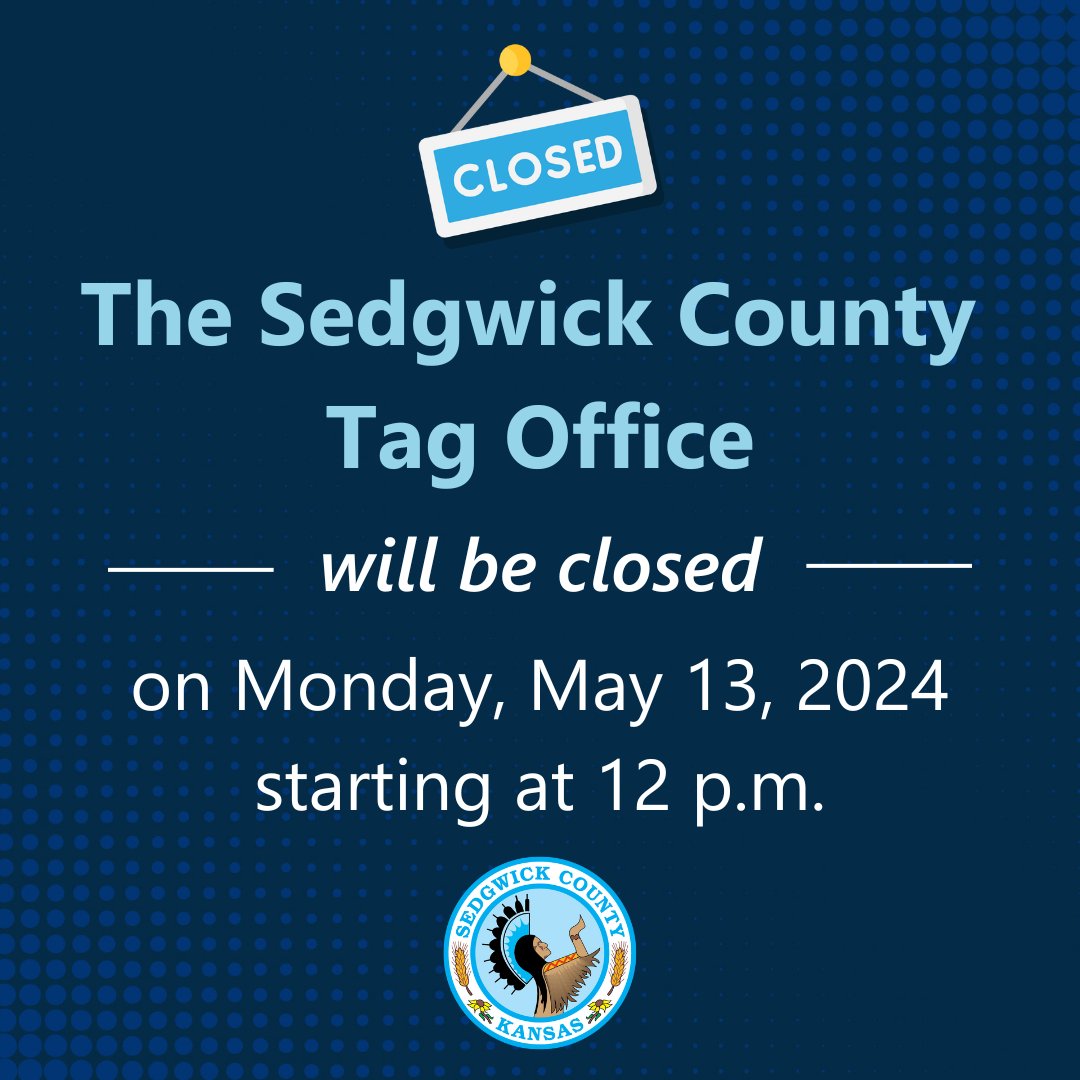 Sedgwick County Tag Offices will be closed for training on Monday, May 13 beginning at noon. Normal operations will resume the following day. We thank you for your patience and understanding!