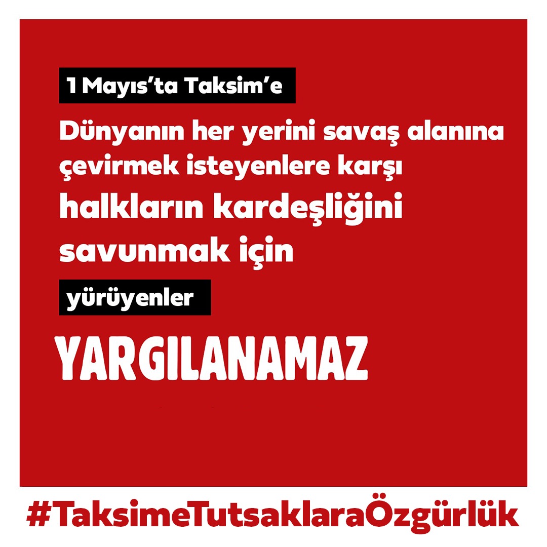 1 Mayıs'ta Taksim'e dünyamın her yerini savaş alanına çevirmek isteyenlere karşı halkların kardeşliğini savunmak için yürüyenler yargılanamaz! #TaksimeTutsaklaraÖzgürlük
