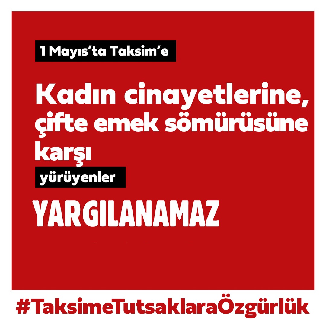 1 Mayıs'ta Taksim'e, Kadın cinayetlerine, çifte emek sömürüsüne karşı yürüyenler yargılanamaz. #TaksimeTutsaklaraÖzgürlük