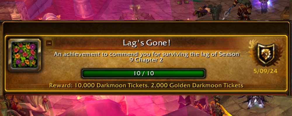 Heroes: the lag is gone. Log in now to get your 'Lag's Gone' achievement, because the lag is gone. (Also 10k Darkmoon Tickets and 2k Golden Darkmoon Tickets)