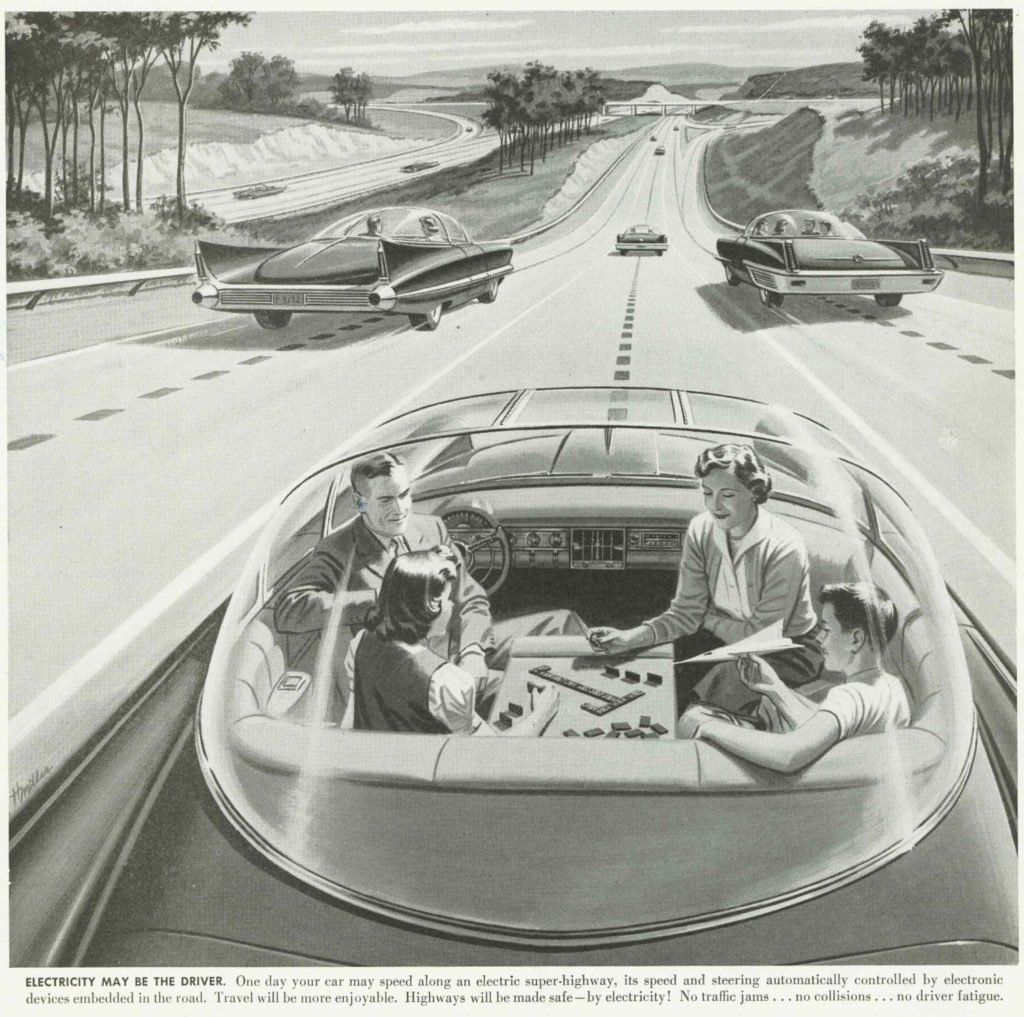 “One day your car may speed along an electric super-highway, its speed and steering automatically controlled by electronic devices embedded in the road” Advertisement in the Saturday Evening Post, 1950s