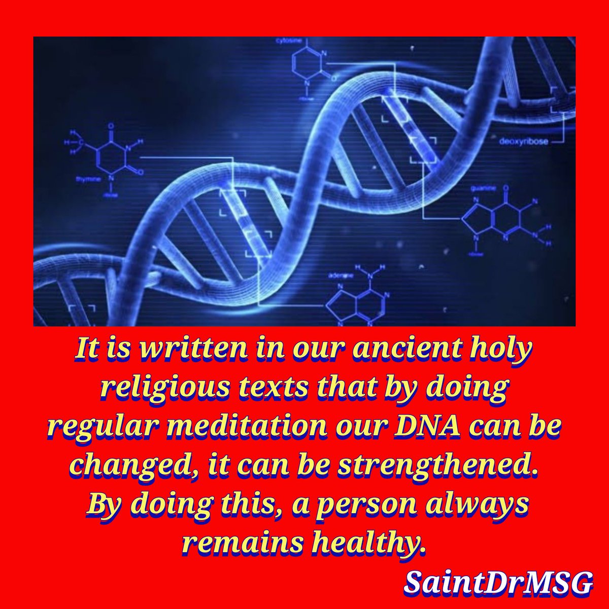 Our DNA has the special ability for physical and mental health.
Meditation is the only technique that can enhance our DNA to the highest level.
#BoostYourDNA
#StrengthenDNA #DNA_ThePowerhouse
#DNA_PowerOfSoul
#EnhanceDNA 
#PowerOfMeditation #SaintDrMSG 
#DeraSachaSauda