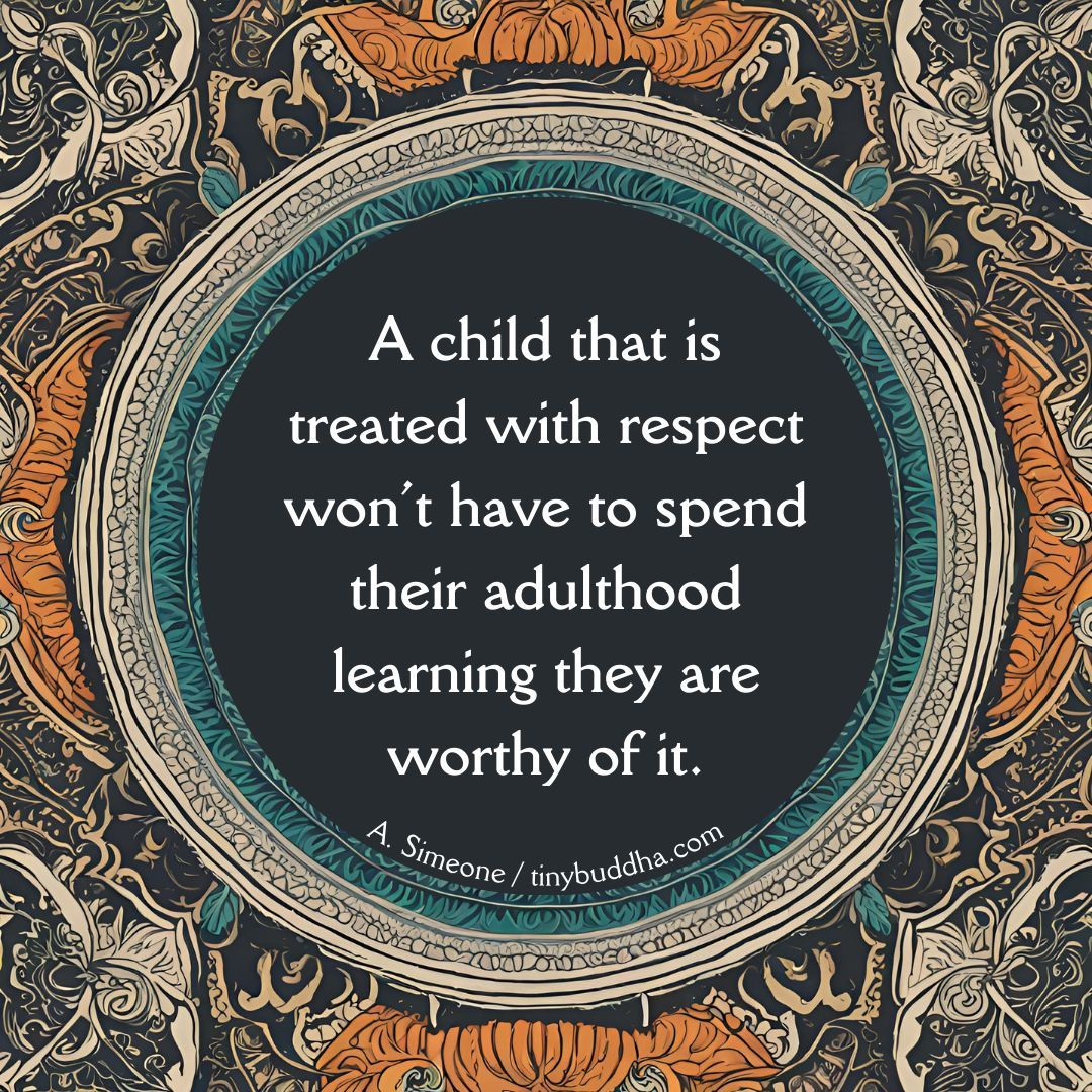 tinybuddha's tweet photo. "A child that is treated with respect won’t have to spend their adulthood learning they are worthy of it.”  ~A. Simeone https://t.co/6wlik3ZkDh